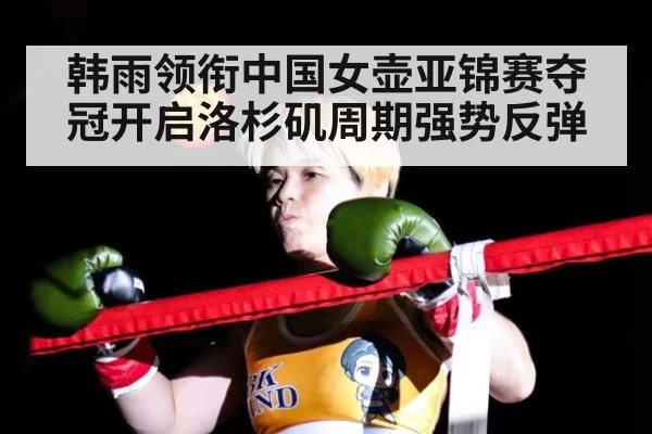 韩雨领衔中国女壶亚锦赛夺冠开启洛杉矶周期强势反弹