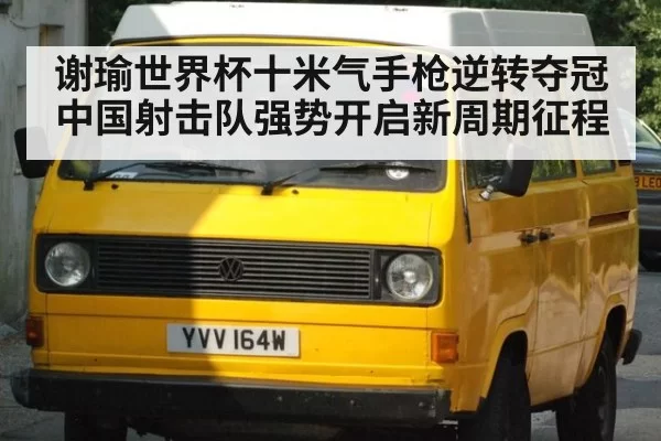 谢瑜世界杯十米气手枪逆转夺冠中国射击队强势开启新周期征程