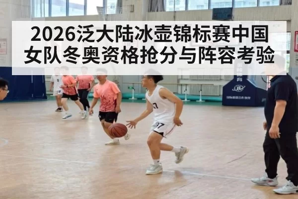 2026泛大陆冰壶锦标赛中国女队冬奥资格抢分与阵容考验